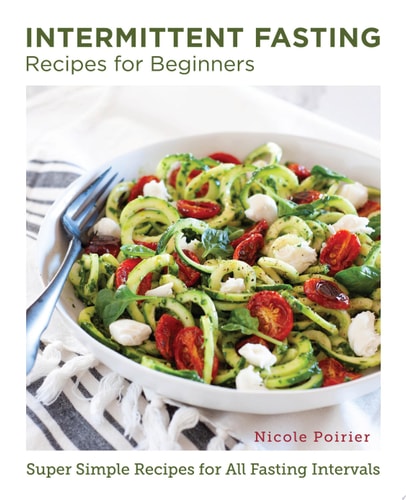 Intermittent Fasting Recipes for Beginners Super Simple Recipes for All Fasting Intervals by Nicole Poirier