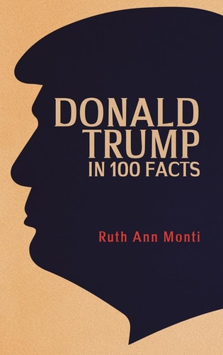 Donald Trump in 100 Facts by Ruth Ann Monti