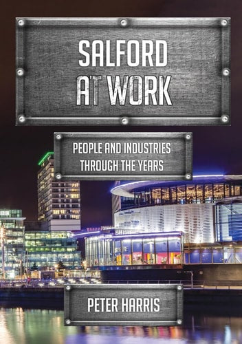 Salford at Work: People and Industries Through the Years by Peter Harris