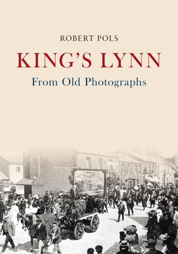 King's Lynn From Old Photographs by Robert Pols