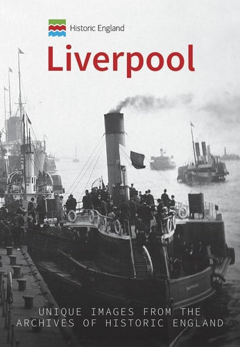 Historic England: Liverpool: Unique Images from the Archives of Historic England (Historic England Series) by Hugh Hollinghurst