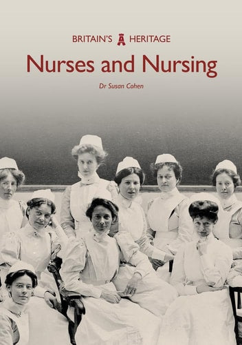 Nurses and Nursing (Britain's Heritage) by Susan Cohen