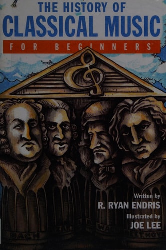 The History of Classical Music For Beginners by R. Ryan Endris