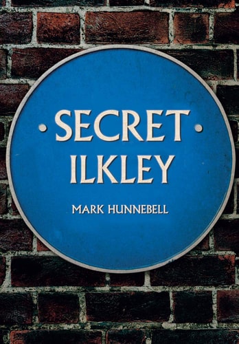 Secret Ilkley by Mark Hunnebell