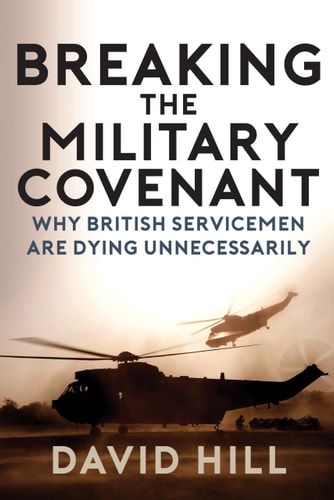 Breaking the Military Covenant: Why Our Servicemen Are Dying Unnecessarily by David Hill