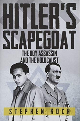 Hitler's Scapegoat: The Boy Assassin and the Holocaust by Stephen Koch