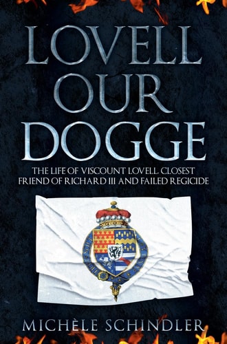 Lovell Our Dogge The Life of Viscount Lovell, Closest Friend of Richard III and Failed Regicide by Michèle Schindler