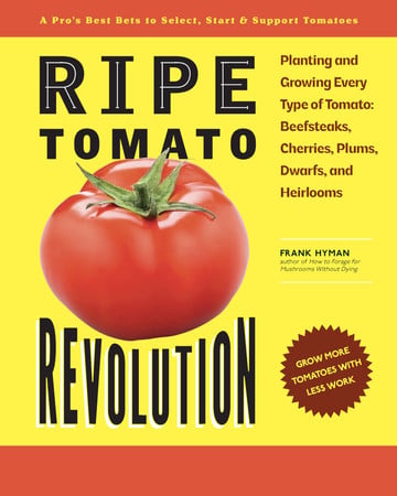 Ripe Tomato Revolution: Planting and Growing Every Type of Tomato: Beefsteaks, Cherries, Plums, Dwarfs, and Heirlooms by Hyman, Frank