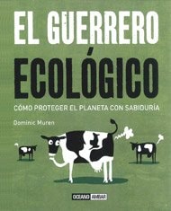 El guerrero ecol+¦gico: -Qué consecuencias tienen nuestros actos sobre el planeta? by Dominic Muren