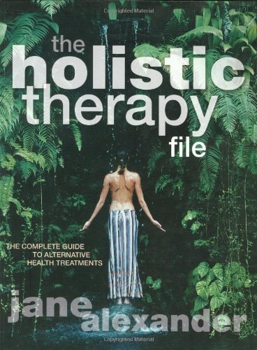 The Holistic Therapy File The Complete Guide to Alternative Health Treatments by Jane Alexander