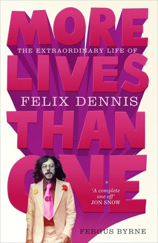 More Lives Than One The Extraordinary Life of Felix Dennis by Fergus Byrne