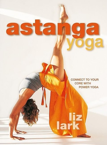 Astanga Yoga Connect to Your Core with Power Yoga by Liz Lark