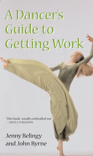 A Dancer's Guide To Getting Work by Jenny Belingy, John Byrne