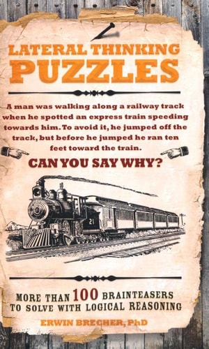 Lateral Thinking Puzzles More Than 100 Brainteasers to Solve with Logical Reasoning by Erwin Brecher