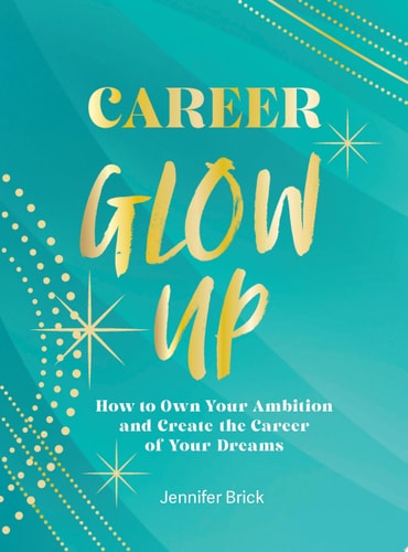 Career Glow Up How to Own Your Ambition and Create the Career of Your Dreams by Jennifer Brick