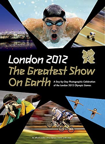 London 2012 the Greatest Show on Earth: A Day-By-Day Photographic Celebration of the London 2012 Olympic Games by John Mattos
