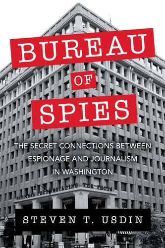 Bureau of Spies: The Secret Connections between Espionage and Journalism in Washington by Steven T. Usdin