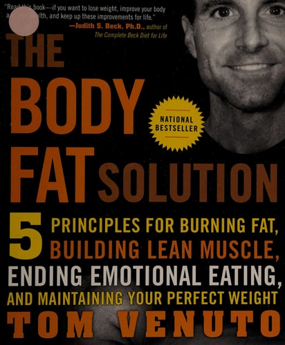 The Body Fat Solution: Five Principles for Burning Fat, Building Lean Muscle, Ending Emotional Eating, and Maintaining Your Perfect Weight by Tom Venuto
