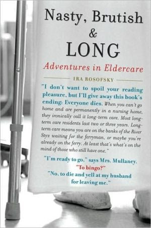 Nasty, Brutish, and Long Adventures in Eldercare by Ira Rosofsky