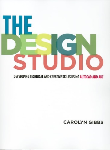 The Design Studio Developing Technical and Creative Skills Using AutoCAD and ADT by Carolyn Gibbs