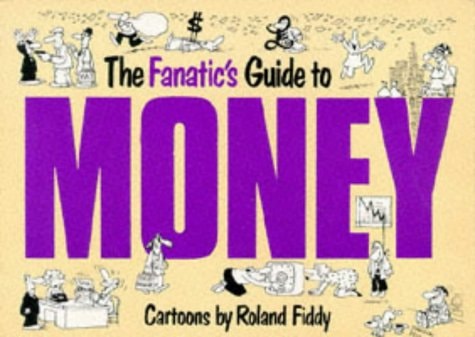 The Fanatic's Guide to Money by Roland Fiddy