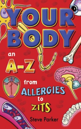 Your Body: an A-Z from Allergies to Zits by Steve Parker