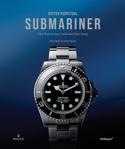 Oyster Perpetual Submariner: The Watch That Unlocked the Deep by Nicholas Foulkes