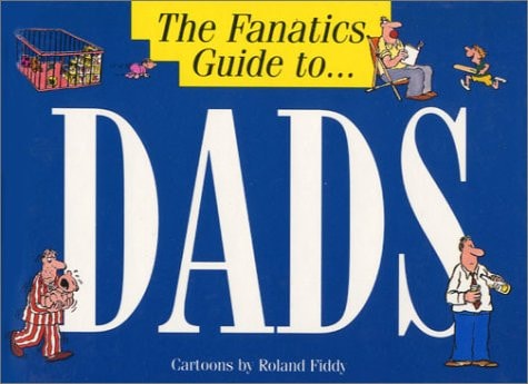 The Fanatics Guide to Dads by Roland Fiddy
