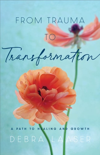 From Trauma to Transformation A Path to Healing and Growth by Debra Laaser