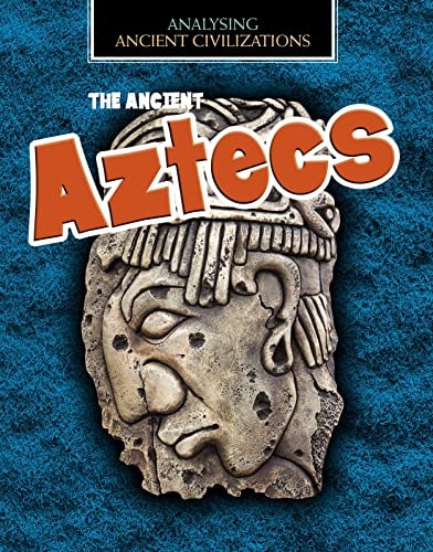 The Ancient Aztecs by Louise Spilsbury