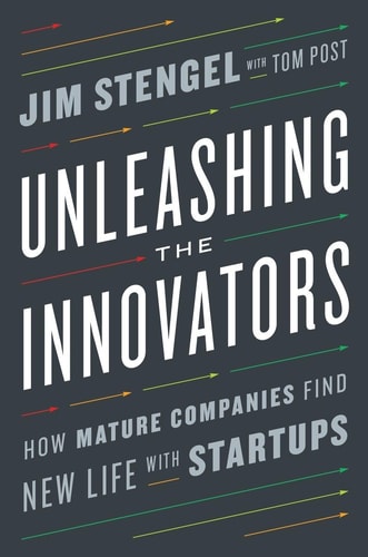Unleashing the Innovators: How Mature Companies Find New Life with Startups by Jim Stengel, Tom Post