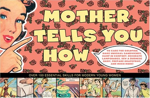 Mother Tells You How: Over 100 Essential Skills for Modern Young Women by Girl Magazine