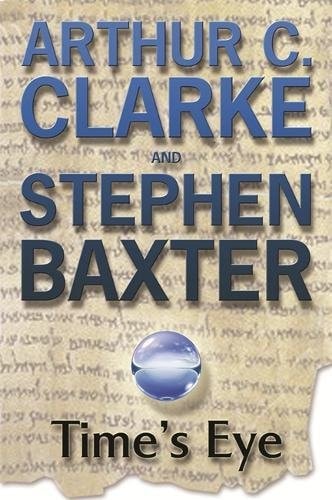 Time's Eye: A Time Odyssey, Book 1 by Arthur C. Clarke, Stephen Baxter
