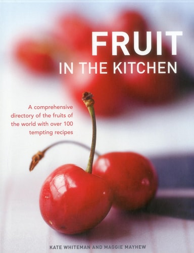 Fruit In The Kitchen: A comprehensive directory of the fruits of the world with over 100 tempting recipes. by Kate Whiteman, Maggie Mayhew