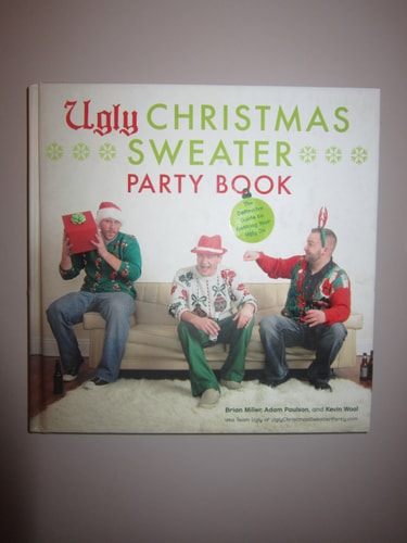 Ugly Christmas Sweater Party Book: The Definitive Guide to Getting Your Ugly On by Brian Miller, Adam Paulson, Kevin Wool