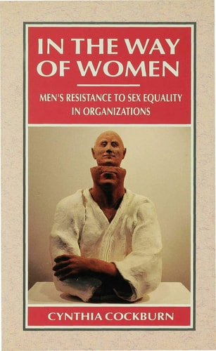 In the Way of Women: Men's Resistance to Sex Equality in Organizations (Woman Power in Men's Organizations) by Cynthia Cockburn