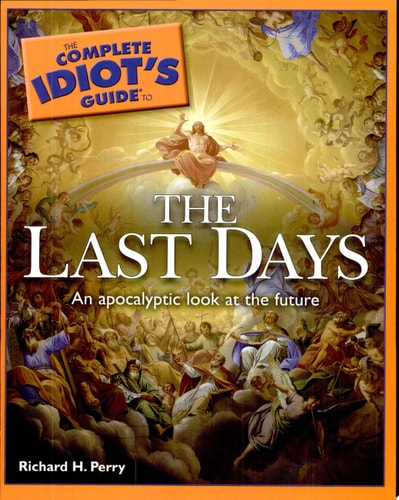 The Complete Idiot's Guide to the Last Days by Richard H. Perry