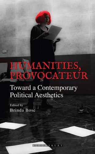 Humanities, Provocateur Towards a Contemporary Political Aesthetics by Brinda Bose