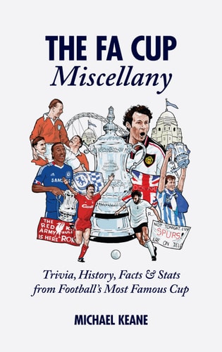 The FA Cup Miscellany: Trivia, History, Facts & Stats from Football's Most Famous Cup by Michael Keane