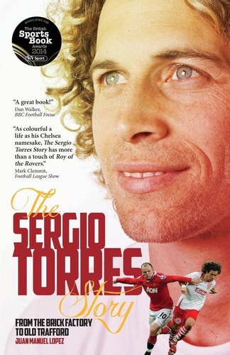 The Sergio Torres Story: From the Brick Factory to Old Trafford by Sergio Torres, Juan Manuel Lopez
