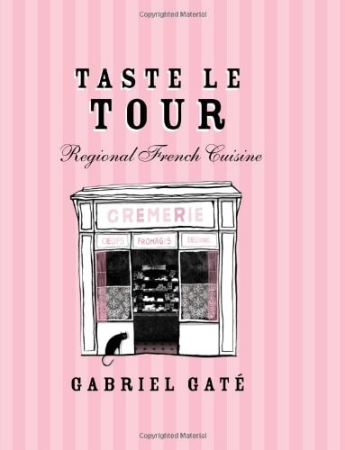 Taste Le Tour Regional French Cuisine by Gabriel Gaté