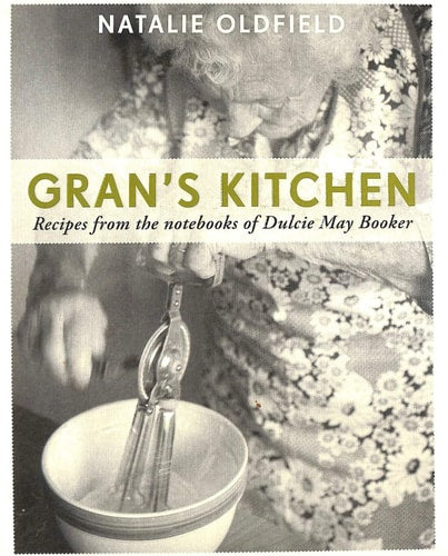 Gran's Kitchen: Recipes From The Notebooks Of Dulcie May Booker by Natalie Oldfield