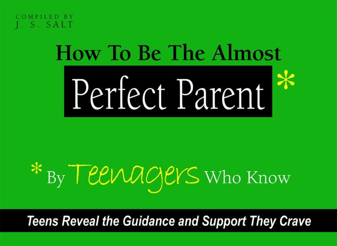 How to Be the Almost Perfect Parent By Teenagers Who Know by J. S. Salt