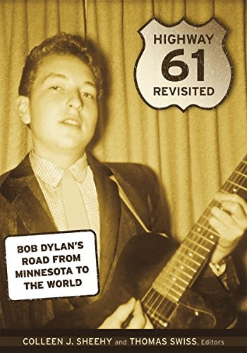 Highway 61 Revisited Bob Dylan's Road from Minnesota to the World by Colleen Josephine Sheehy, Thomas Swiss