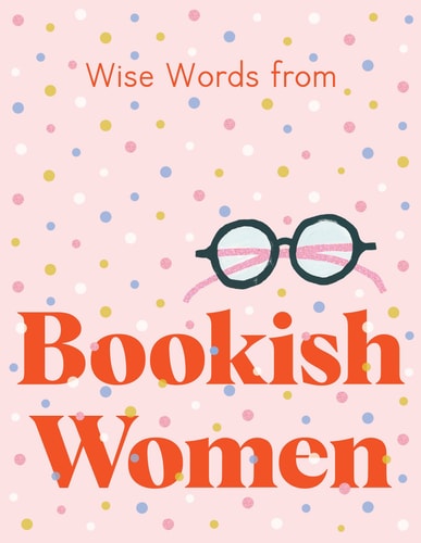Wise Words from Bookish Women Smart and Sassy Life Advice by Harper by Design