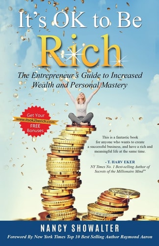 It's OK to Be Rich The Entrepreneurs Guide to Increased Wealth and Personal Mastery by Nancy Showalter