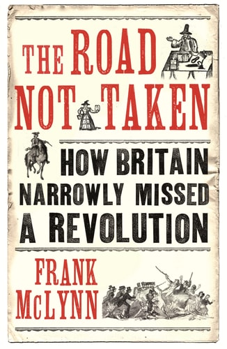 The Road Not Taken: Revolutionary Moments in British History by Frank McLynn
