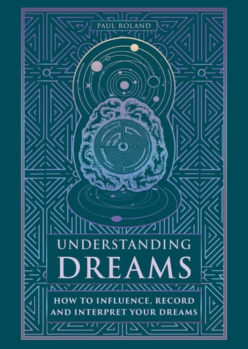 Understanding Dreams How to Influence, Record and Interpret Dreams by Paul Roland