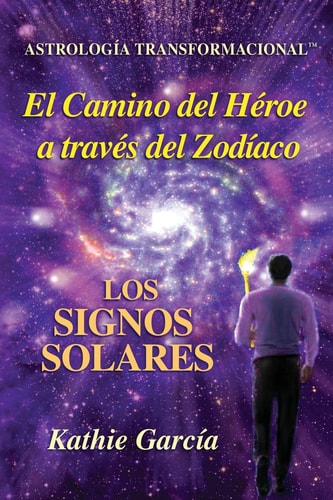 El Camino del Héroe a través del Zodíaco: Los Signos Solares'Astrología Transformacional (Spanish Edition) by Kathie García