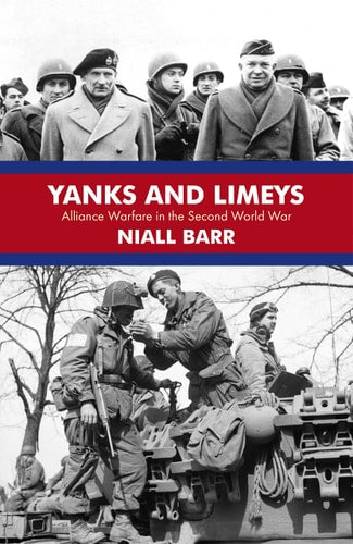 Yanks and Limeys: Alliance Warfare in the Second World War by Niall Barr